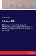 Saints of 1881: Sketches of lives of St. Clare of Montefalco, St. Laurence of Brindisi, St. Benedict Joseph Labre, St. John Baptist de Rossi