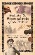 Saints & Scoundrels of the Bible: The Good, the Bad, and the Downright Dastardly