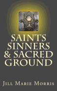 Saints Sinners & Sacred Ground - Morris, Jill Marie