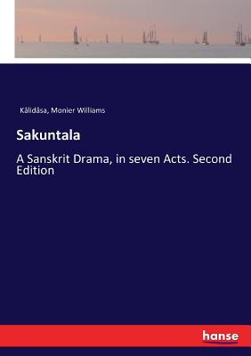 Sakuntala: A Sanskrit Drama, in seven Acts. Second Edition - Williams, Monier, and Klidsa