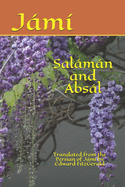 Salmn and Absl: Translated from the Persian of Jm?'s Allegorical Poem by Edward Fitzgerald