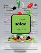 Salad Cookbook to Write In: Easily Gather All Your Salad Recipes in One Place