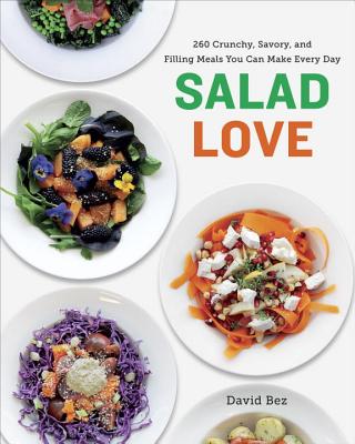 Salad Love: Crunchy, Savory, and Filling Meals You Can Make Every Day: A Cookbook - Bez, David