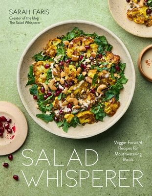 Salad Whisperer: Veggie-Forward Recipes for Mouthwatering Meals - Faris, Sarah