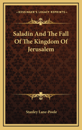 Saladin And The Fall Of The Kingdom Of Jerusalem