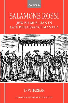 Salamone Rossi: Jewish Musician in Late Renaissance Mantua - Harran, Don, and Harr?n, Don