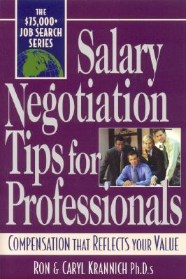 Salary Negotiation Tips for Professionals: Compensation That Reflects Your Value - Krannich, Ron, and Krannich, Caryl, PH.D.