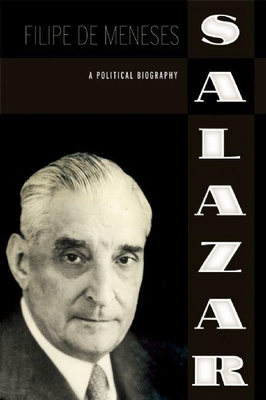 Salazar: A Political Biography - De Meneses, Filipe