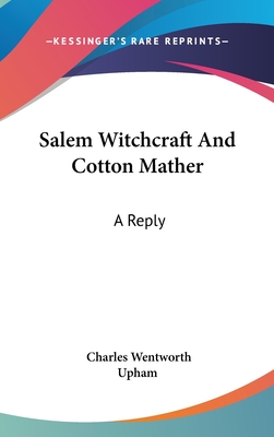 Salem Witchcraft And Cotton Mather: A Reply - Upham, Charles Wentworth