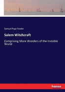 Salem Witchcraft: Comprising More Wonders of the Invisible World