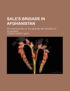 Sale's Brigade in Afghanistan: With an Account of the Seisure and Defence of Jellalabad