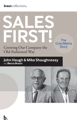 Sales First!: Growing Our Company the Old-Fashioned Way, the ColorMatrix Story - Shaughnessy, Michael, and Haugh, John