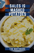 Sales Is Mashed Potatoes: A Pocket Guide to Keep You Motivated in Sales