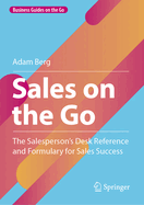 Sales on the Go: The Salesperson's Desk Reference and Formulary for Sales Success
