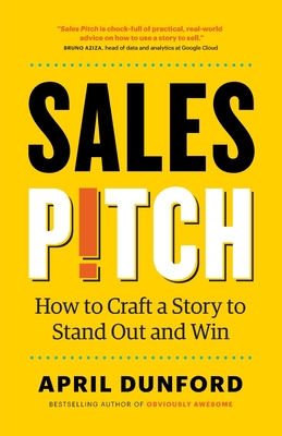 Sales Pitch: How to Craft a Story to Stand Out and Win - Dunford, April