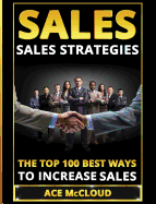 Sales: Sales Strategies: The Top 100 Best Ways To Increase Sales