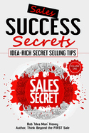 Sales Success Secrets - Volume One: Idea-rich secret selling tips