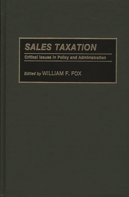 Sales Taxation: Critical Issues in Policy and Administration - Fox, William F