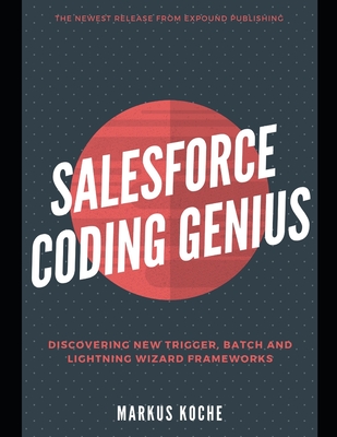 Salesforce Coding Genius: A Complete Salesforce Coding Framework Reference Guide - Wood, Alan (Editor), and Anderson, James, and Koche, Markus