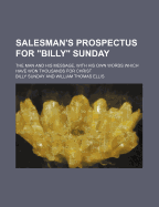 Salesman's Prospectus for Billy Sunday; The Man and His Message, with His Own Words Which Have Won Thousands for Christ