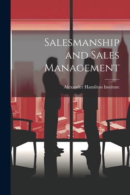 Salesmanship and Sales Management - Alexander Hamilton Institute (Creator)