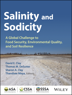 Salinity and Sodicity: A Growing Global Challenge to Food Security, Environmental Quality and Soil Resilience - Clay, David E (Editor), and Desutter, Thomas M (Editor), and Clay, Sharon A (Editor)