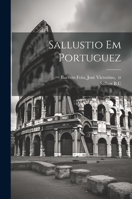 Sallustio Em Portuguez - Sallust, 86-34 B C (Creator), and Barreto Feio, Jos? Victorino 1782-1850 (Creator)