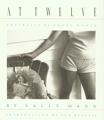 Sally Mann: At Twelve: Portraits of Young Women - Mann, Sally (Photographer), and Mann, Sally (Text by), and Beattie, Ann (Text by)