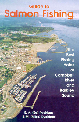 Salmon Fishing, Guide to: The Best Fishing Holes of Campbell River and Barkley Sound - Rychkun, Ed