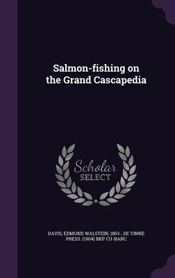 Salmon-fishing on the Grand Cascapedia - Davis, Edmund Walstein, and Cu-Banc, De Vinne Press Bkp