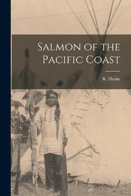 Salmon of the Pacific Coast - Hume, R