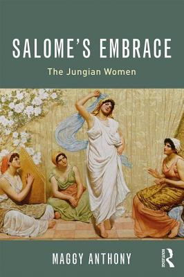 Salome's Embrace: The Jungian Women - Anthony, Maggy