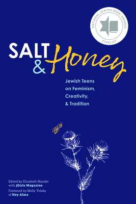 Salt and Honey: Jewish Teens on Feminism, Creativity, and Tradition - Mandel, Elizabeth (Editor), and Abraham, Michelle Shapiro (Supplement by), and Sippy, Emanuelle (Editor)