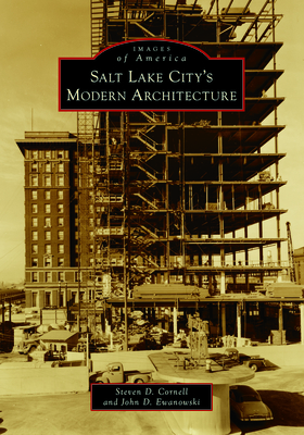 Salt Lake City's Modern Architecture - Cornell, Steve, and Ewanowski, John