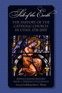 Salt of the Earth: The History of the Catholic Church in Utah, 1776-2007