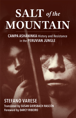 Salt of the Mountain: Campa Ashninka History and Resistance in the Peruvian Jungle - Varese, Stefano, and Ribeiro, Darcy (Foreword by), and Rascon, Susan Giersbach (Translated by)