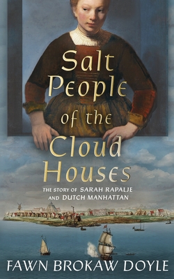Salt People of the Cloud Houses: The Story of Sarah Rapalje and Dutch Manhattan - Brokaw Doyle, Fawn