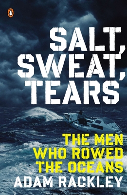 Salt, Sweat, Tears: The Men Who Rowed the Oceans - Rackley, Adam