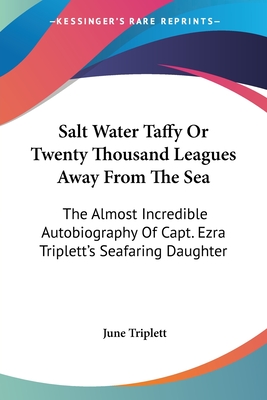 Salt Water Taffy Or Twenty Thousand Leagues Away From The Sea: The Almost Incredible Autobiography Of Capt. Ezra Triplett's Seafaring Daughter - Triplett, June