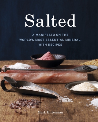 Salted: A Manifesto on the World's Most Essential Mineral, with Recipes [A Cookbook] - Bitterman, Mark