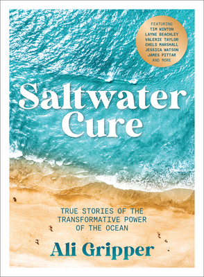 Saltwater Cure: True stories of the transformative power of the ocean - Gripper, Ali