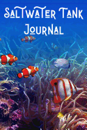 Saltwater Tank Journal: Marine Reef Aquarium Hobbyist Record Keeping Book. Log Water Chemistry, Maintenance And Fish Health