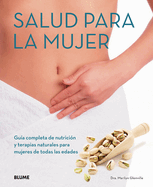 Salud Para la Mujer: Guia Completa de Nutricion y Terapias Naturales Para Mujeres de Todas las Edades