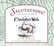 Salutations! : wit and wisdom from Charlotte's web - White, E. B., and Williams, Garth