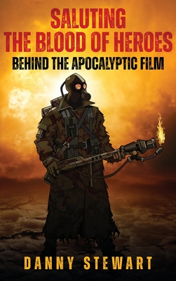 Saluting The Blood of Heroes - Behind The Apocalyptic Film (hardback) - Stewart, Danny