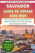 Salvador Guide De Voyage 2024-2025: Votre compagnon ultime pour dcouvrir la beaut, la culture et l'aventure du joyau cach d'Amrique centrale