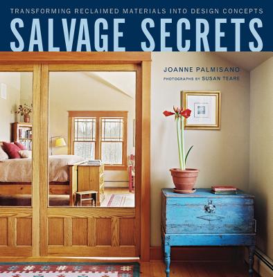Salvage Secrets: Transforming Reclaimed Materials Into Design Concepts - Palmisano, Joanne, and Teare, Susan (Photographer)
