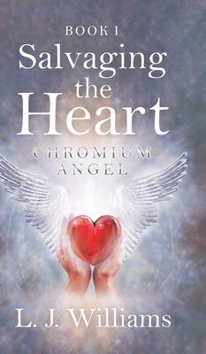 Salvaging the Heart: Chromium Angel - Williams, L J