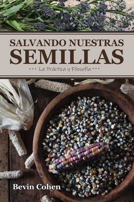 Salvando Nuestras Semillas: La Prctica y Filosof?a - Cohen, Bevin, and Cordovez, Felipe (Translated by)