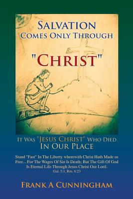Salvation Comes Only Through "Christ" - Cunningham, Frank a
